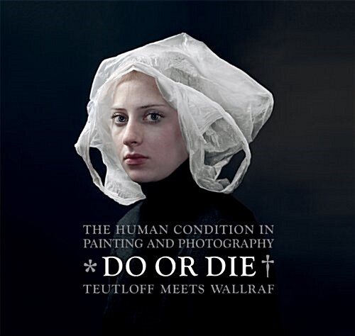 Do or Die: The Human Condition in Painting and Photography - Teutloff Meets Wallraf (Hardcover)
