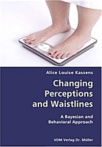 Changing Perceptions and Waistlines- A Bayesian and Behavioral Approach (Paperback)