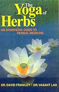 The Yoga of Herbs: An Ayurvedic Guide to Herbal Medicine (Hardcover)