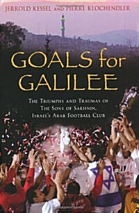 Goals from Galilee : The Triumphs and Traumas of the Sons of Sakhnin, Israels Arab Football Club (Hardcover)