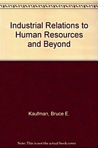 Industrial Relations to Human Resources and Beyond (Hardcover)