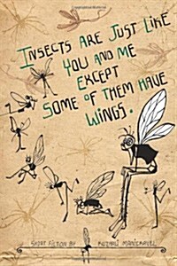 Insects Are Just Like You and Me Except Some of Them Have Wings (Paperback)