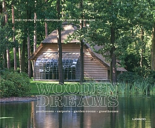 Wooden Dreams: Poolhouses - Carports - Garden Rooms - Guesthouses (Hardcover)