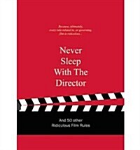 Never Sleep with the Director: And 50 Other Ridiculous Film Rules (Hardcover)