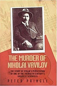 The Murder of Nikolai Vavilov : The Story of Stalins Persecution of One of the Great Scientists of the 20th Century (Hardcover)