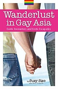 Wanderlust in Gay Asia: Exotic Encounters and Erotic Escapades (Paperback)