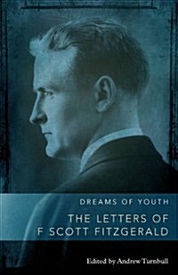 Dreams of Youth : The Letters of F. Scott Fitzgerald (Hardcover)