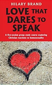 Love that Dares to Speak : A five-session group study course exploring Christian reactions to homosexuality (Paperback)