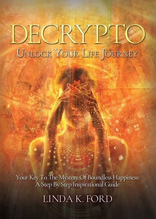 Decrypto: Unlock Your Life Journey: Your Key To The Mystery Of Boundless Happiness: A Step By Step Inspirational Guide (Paperback)