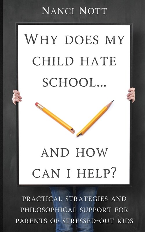 Why Does My Child Hate School... and How Can I Help?: Practical Strategies and Philosophical Support for Parents of Stressed Out Kids (Paperback)