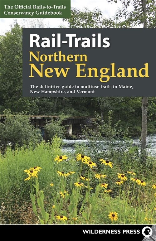 Rail-Trails Northern New England: The Definitive Guide to Multiuse Trails in Maine, New Hampshire, and Vermont (Hardcover)