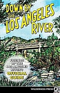 Down by the Los Angeles River: Friends of the Los Angeles Rivers Official Guide (Hardcover)