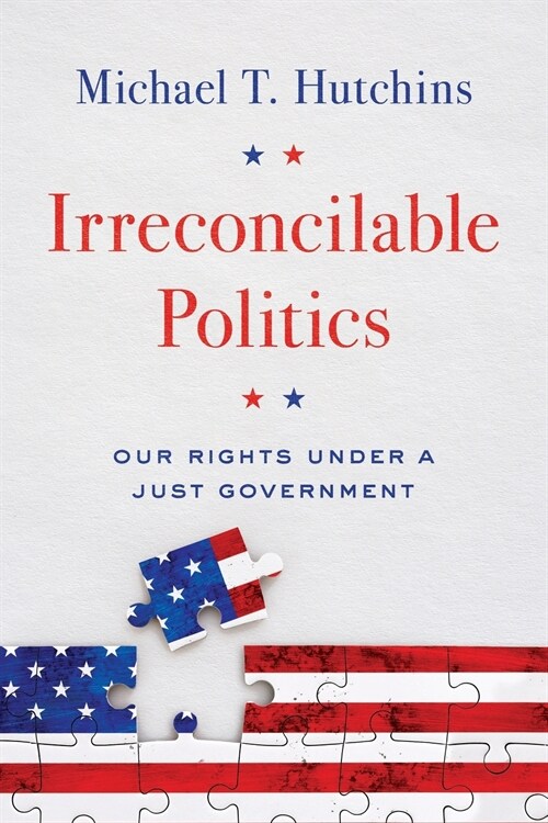 Irreconcilable Politics: Our Rights Under a Just Government (Paperback)