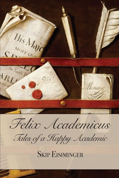 Felix Academicus:: Tales of a Happy Academic (Paperback)