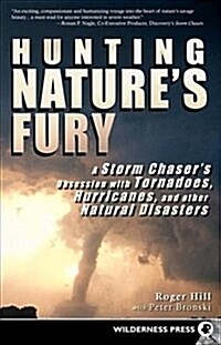 Hunting Natures Fury: A Storm Chasers Obsession with Tornadoes, Hurricanes, and Other Natural Disasters (Hardcover)