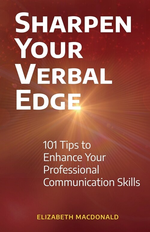 Sharpen Your Verbal Edge: 101 Tips to Enhance Your Professional Communication Skills (Paperback)