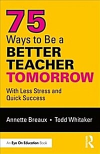 75 Ways to Be a Better Teacher Tomorrow : With Less Stress and Quick Success (Paperback)