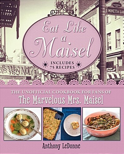 Eat Like a Maisel: The Unofficial Cookbook for Fans of the Marvelous Mrs. Maisel (Hardcover)