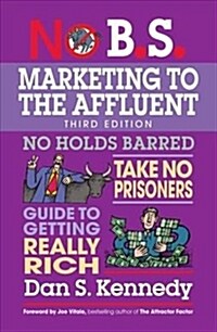 No B.S. Marketing to the Affluent: No Holds Barred, Take No Prisoners, Guide to Getting Really Rich (Paperback, 3)