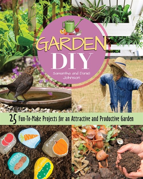 Garden DIY: 25 Fun-To-Make Projects for an Attractive and Productive Garden (Paperback)