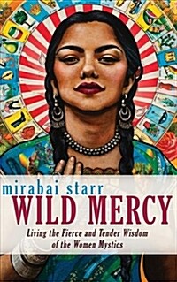 Wild Mercy: Living the Fierce and Tender Wisdom of the Women Mystics (Paperback)
