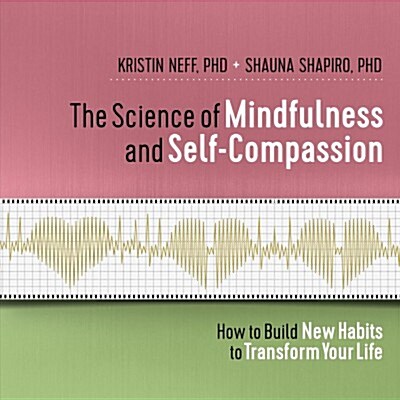 The Science of Mindfulness and Self-Compassion: How to Build New Habits to Transform Your Life (Audio CD)