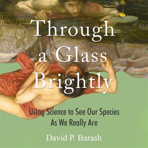 Through a Glass Brightly: Using Science to See Our Species as We Really Are (Audio CD)