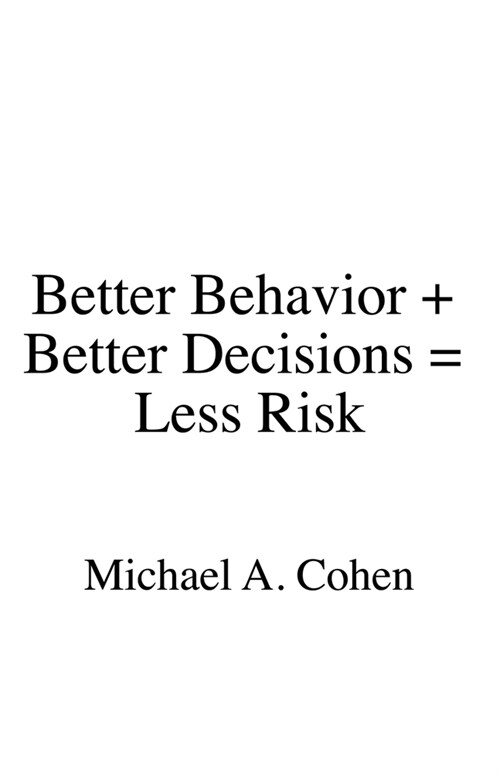 Better Behavior + Better Decisions = Less Risk (Paperback)