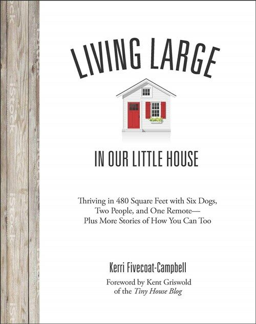 Living Large in Our Little House: Thriving in 480 Square Feet with Six Dogs, a Husband, and One Remote--Plus More Stories of How You Can Too (Paperback)