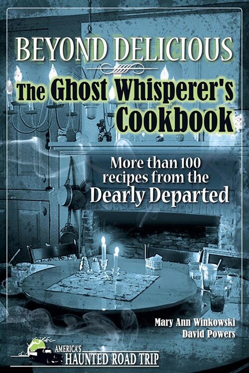 Beyond Delicious: The Ghost Whisperers Cookbook: More Than 100 Recipes from the Dearly Departed (Hardcover)