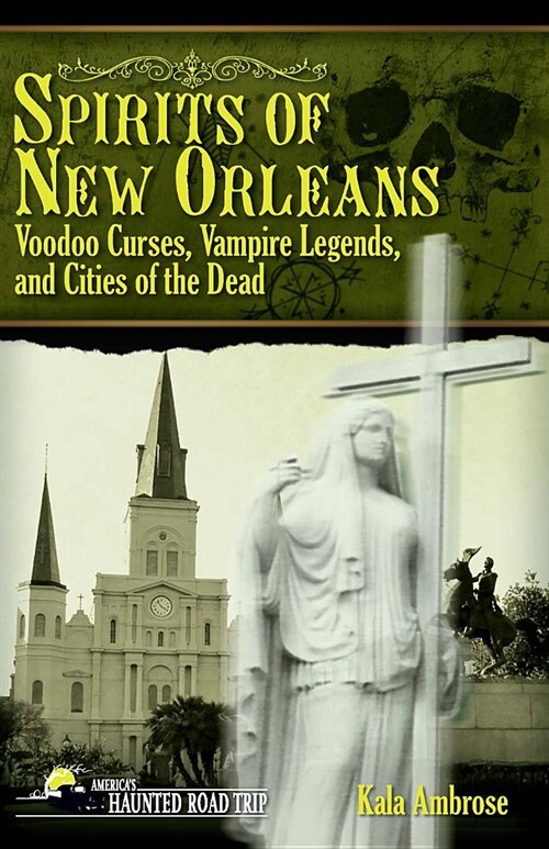 Spirits of New Orleans: Voodoo Curses, Vampire Legends and Cities of the Dead (Hardcover)