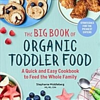 The Big Book of Organic Toddler Food: A Quick and Easy Cookbook to Feed the Whole Family (Paperback)