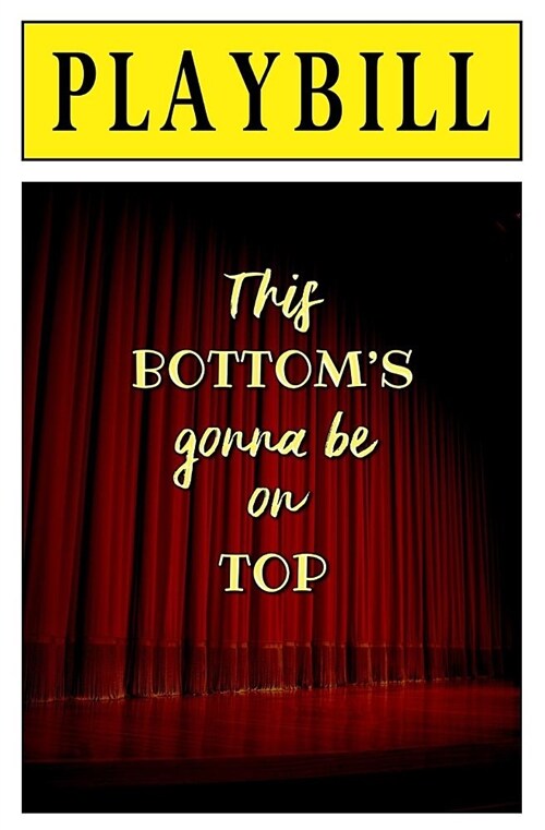 Playbill: This Bottoms Gonna Be on Top!: Blank Journal and Musical Theater Gift (Paperback)