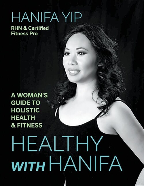 Healthy with Hanifa: A Womans Guide to Holistic Health & Fitness (Paperback)