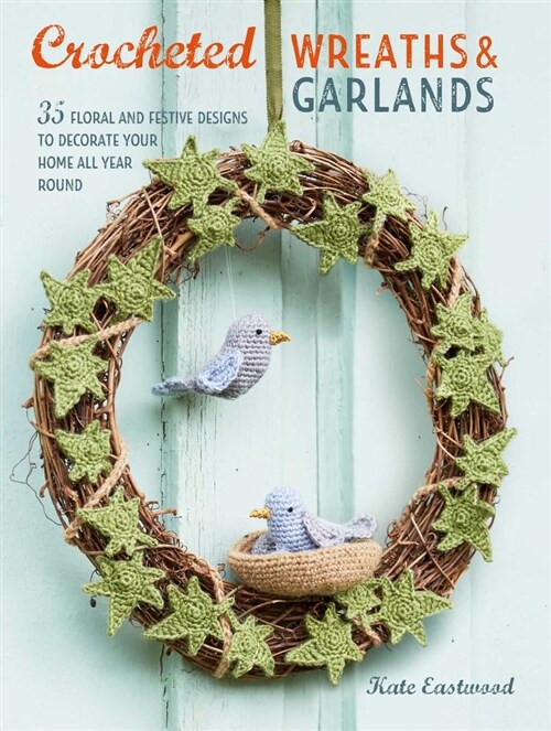 Crocheted Wreaths and Garlands: 35 Floral and Festive Designs to Decorate Your Home All Year Round (Paperback)