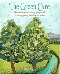 The Green Cure : How Shinrin-Yoku, Earthing, Going Outside, or Simply Opening a Window Can Heal Us (Paperback)