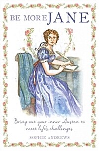 Be More Jane : Bring out Your Inner Austen to Meet Lifes Challenges (Hardcover)
