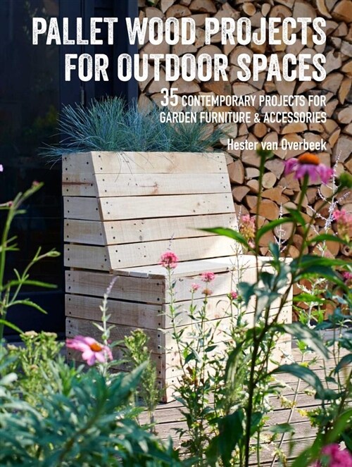 Pallet Wood Projects for Outdoor Spaces : 35 Contemporary Projects for Garden Furniture & Accessories (Paperback)
