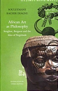 African Art as Philosophy : Senghor, Bergson and the Idea of Negritude (Hardcover)