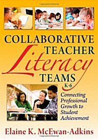 Collaborative Teacher Literacy Teams, K-6: Connecting Professional Growth to Student Achievement (Paperback)