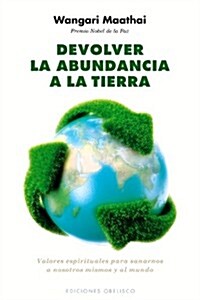 Devolver la Abundancia a la Tierra: Valores Espirituales Para Sanarnos A Nosotros Mismos y al Mundo = Return Abundance to the Earth (Paperback)