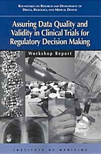 Assuring Data Quality and Validity in Clinical Trials for Regulatory Decision Making: Workshop Report (Paperback)