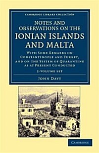 Notes and Observations on the Ionian Islands and Malta 2 Volume Paperback Set : With Some Remarks on Constantinople and Turkey, and on the System of Q (Package)