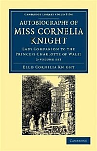 Autobiography of Miss Cornelia Knight 2 Volume Set : Lady Companion to the Princess Charlotte of Wales (Package)
