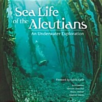 Sea Life of the Aleutians: An Underwater Exploration (Hardcover)