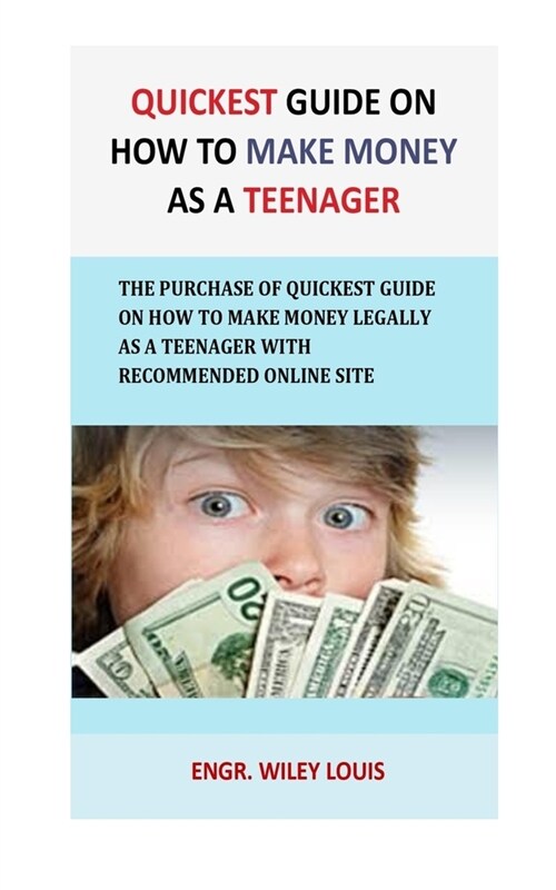 Quickest Guide on How to Make Money as a Teenager: The Purchase of Quickest Guide on How to Make Money Legally as a Teenager with Recommended Online S (Paperback)