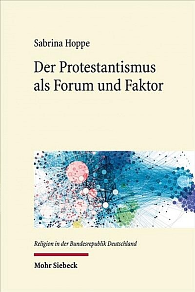 Der Protestantismus ALS Forum Und Faktor: Sozialethische Netzwerke Im Protestantismus Der Fruhen Bundesrepublik (Hardcover)