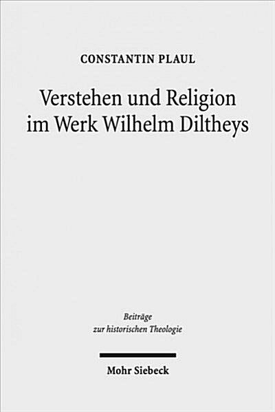 Verstehen Und Religion Im Werk Wilhelm Diltheys: Theologische Dimensionen Auf Kulturphilosophischer Grundlage (Hardcover)
