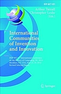 International Communities of Invention and Innovation: Ifip Wg 9.7 International Conference on the History of Computing, Hc 2016, Brooklyn, Ny, Usa, M (Paperback)