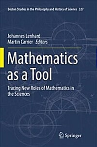 Mathematics as a Tool: Tracing New Roles of Mathematics in the Sciences (Paperback, Softcover Repri)